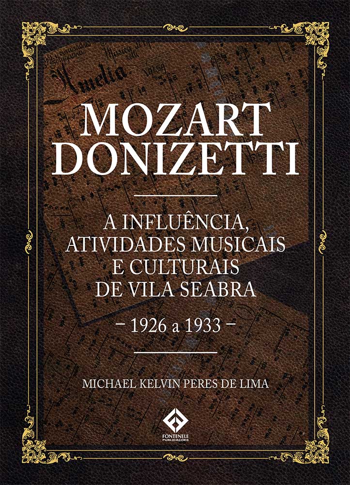 Fontenele Publicações / 11 95150-3481 / 11  95150-4383 MOZART DONIZETTI - A INFLUÊNCIA, ATIVIDADES MUSICAIS E CULTURAIS DE VILA SEABRA - 1926 a 1933