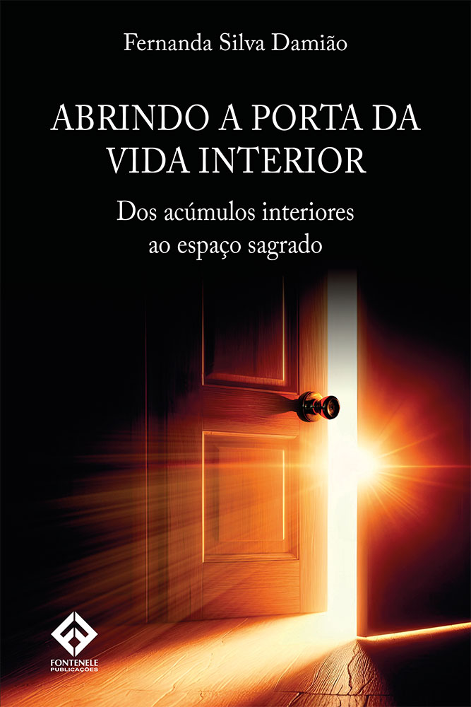 Fontenele Publicações / 11 95150-3481 / 11  95150-4383 ABRINDO A PORTA DA VIDA INTERIOR: Dos acúmulos interiores ao espaço sagrado