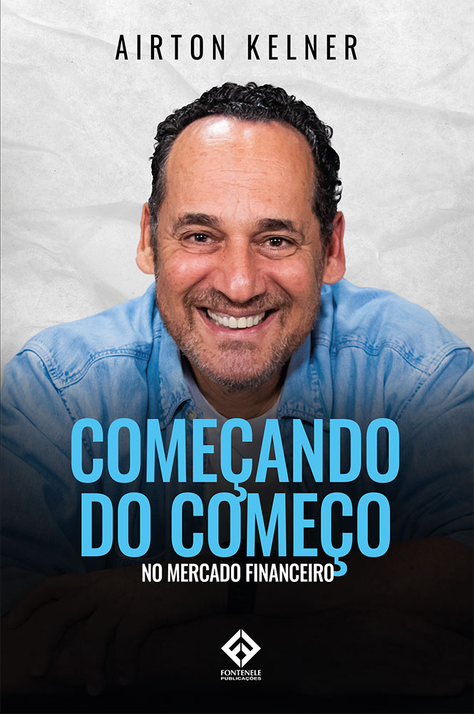 Fontenele Publicações / 11 95150-3481 / 11  95150-4383 COMEÇANDO DO COMEÇO NO MERCADO FINANCEIRO